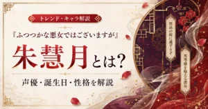 『ふつつかな悪女ではございますが』朱慧月の声優・誕生日・性格を解説する記事のアイキャッチ画像