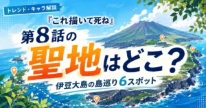『これ描いて死ね』第8話の聖地と伊豆大島の島巡り6スポットを解説する記事のアイキャッチ画像