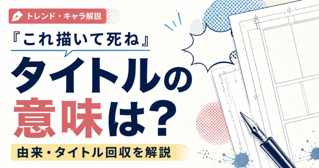 『これ描いて死ね』のタイトルの意味や由来、タイトル回収を解説する記事のアイキャッチ