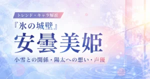 『氷の城壁』安曇美姫の小雪との関係や陽太への想い、声優を解説する記事のアイキャッチ画像