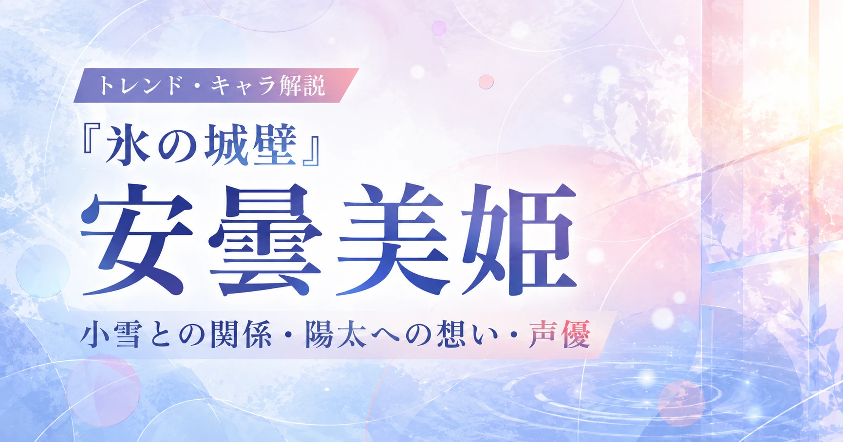 『氷の城壁』安曇美姫の小雪との関係や陽太への想い、声優を解説する記事のアイキャッチ画像