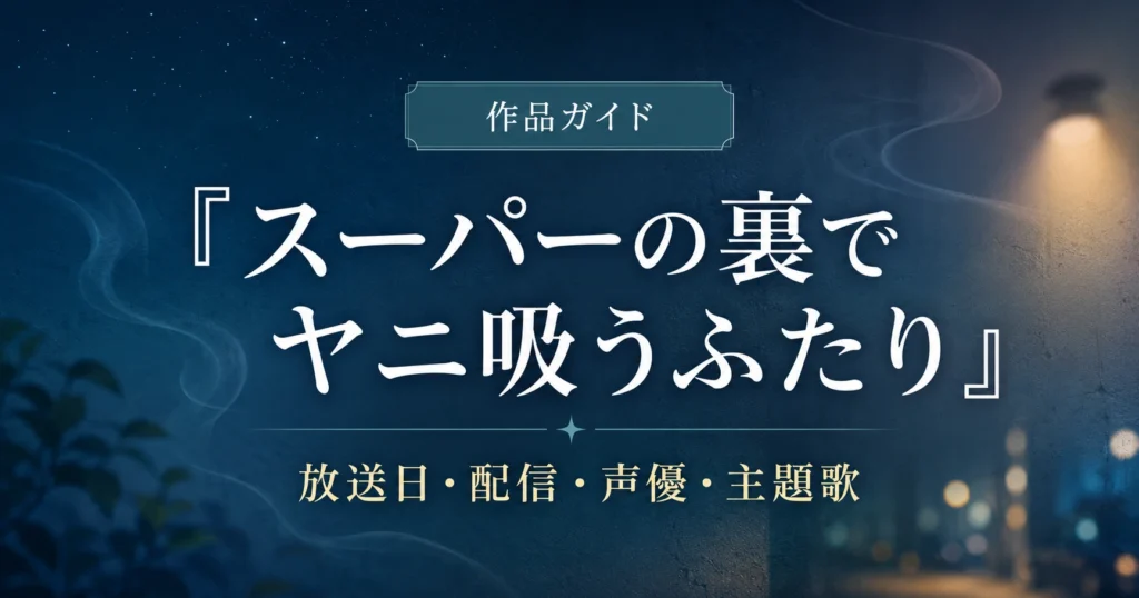 『スーパーの裏でヤニ吸うふたり』の放送日・配信・声優・主題歌を解説する作品ガイドのアイキャッチ画像