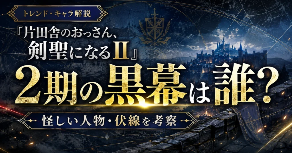 『片田舎のおっさん、剣聖になるII』2期の黒幕は誰か、怪しい人物や伏線を考察する記事のアイキャッチ画像