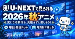 U-NEXTで見られる2026年秋アニメの見逃し配信まとめを案内するアニレーダーのアイキャッチ画像